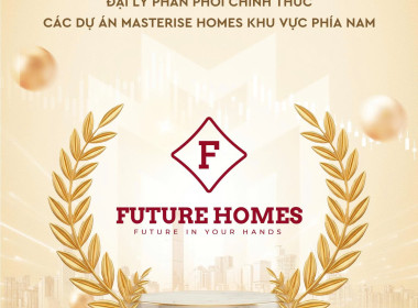 FUTURE HOMES CHÍNH THỨC TRỞ THÀNH ĐẠI LÝ PHÂN PHỐI DỰ ÁN MASTERISE HOMES KHU VỰC PHÍA NAM